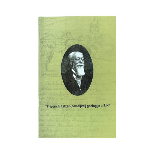 ''Friedrich Katzer - utemeljitelj geologije u BiH''